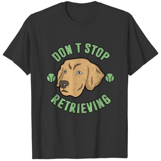 Don't stop retrieving cute golden dog's face gift T-shirt