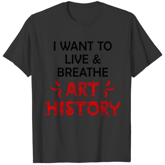 I want to live breathe art history. Art historian. T Shirts