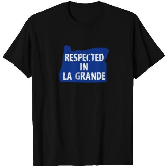 Respected In La Grande Oregon T Shirts