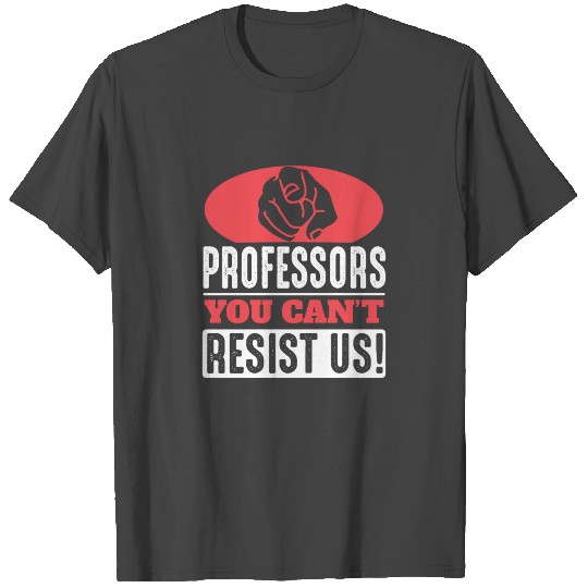 Professor : you cant resist us! T Shirts