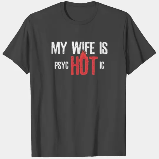 Sarcastic My wife is psycHOTic T Shirts