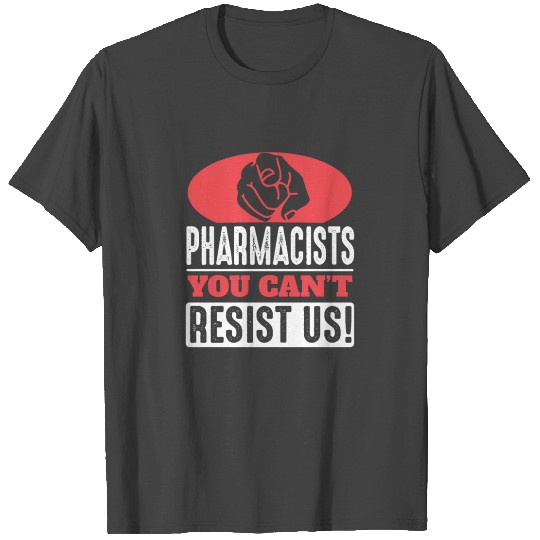 Pharmacist : you cant resist us! T Shirts