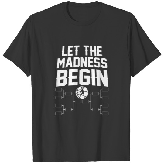Basketball Bracket Gift I Let the Madness Begin T Shirts