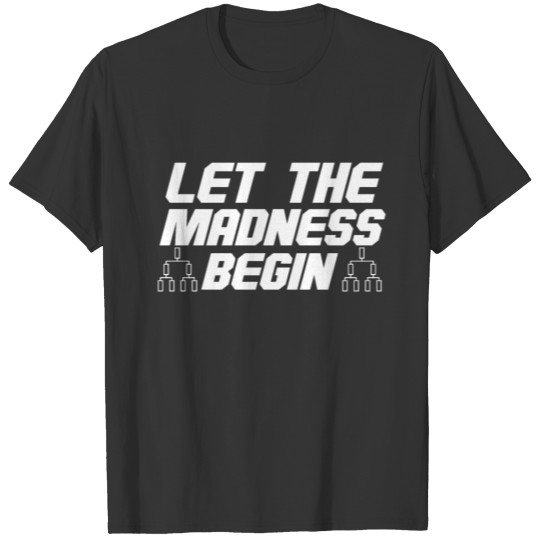 Basketball Bracket Gift I Let the Madness Begin T Shirts
