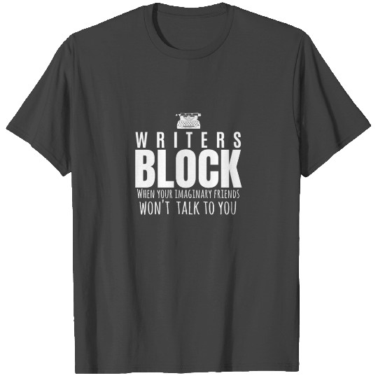 Writers Block When Your Imaginary Friends Won't T Shirts