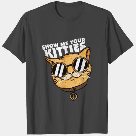 show me your kitties funny saying of sexy cat T Shirts