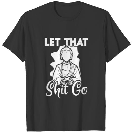 Let that Sht goo Zen T-shirt