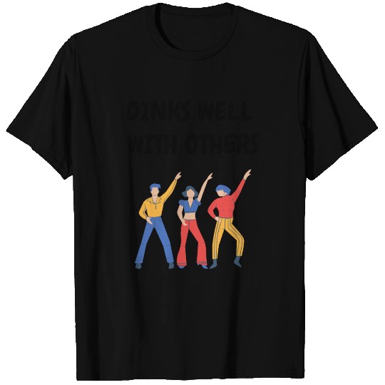 Drinks Well With Others Dancing Party People T Shirts
