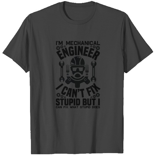 Mechanical Engineer can't fix Stupid T Shirts