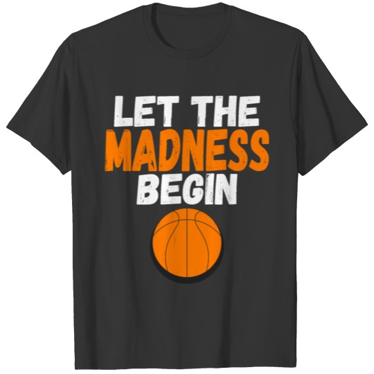 Let The Madness Begin Basketball Sports Gift T Shirts