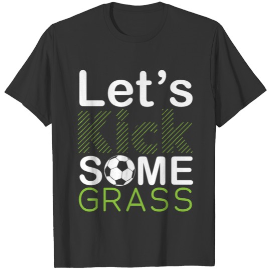 Let's Kick Some Grass Soccer Gift T-shirt