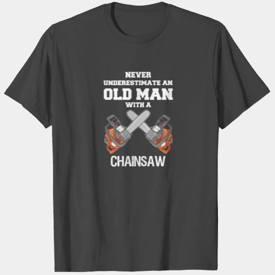 NEVER UNDERESTIMATE AN OLD MAN CHAINSAW CARPENTER T Shirts