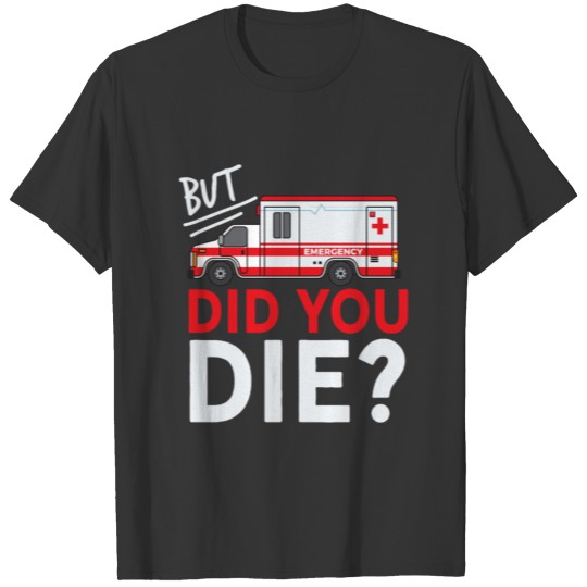 PARAMEDIC: But Did You Die Funny EMS gift T-shirt