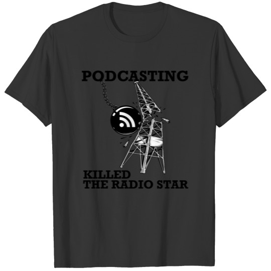 Podcasting Killed The Radio Star T-shirt