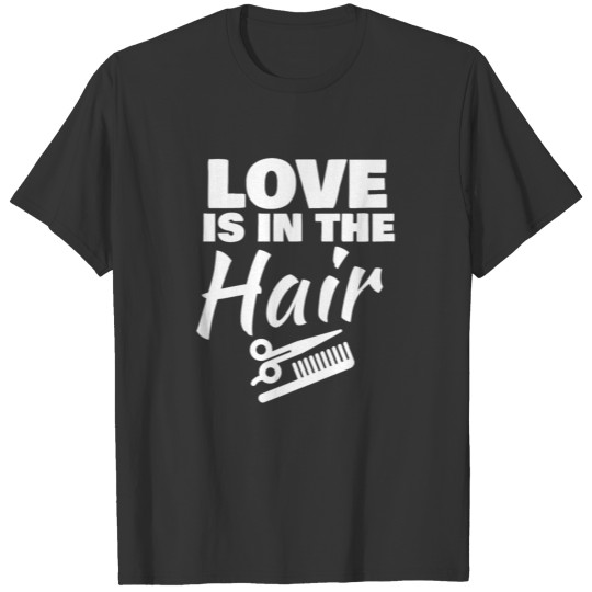 love is in the hair hair stylist barber funny gift T Shirts