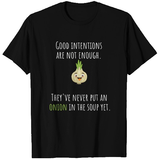 Good Intentions Are Not Enough Onion Vegetable T Shirts