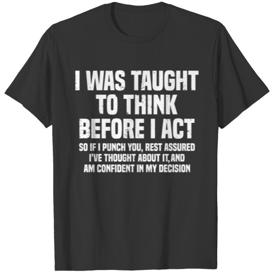 I Was Taught To Think Before I Act T-shirt