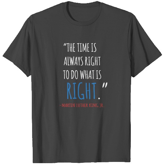 The Time Is Always Right, Black History, MLK Quote T Shirts