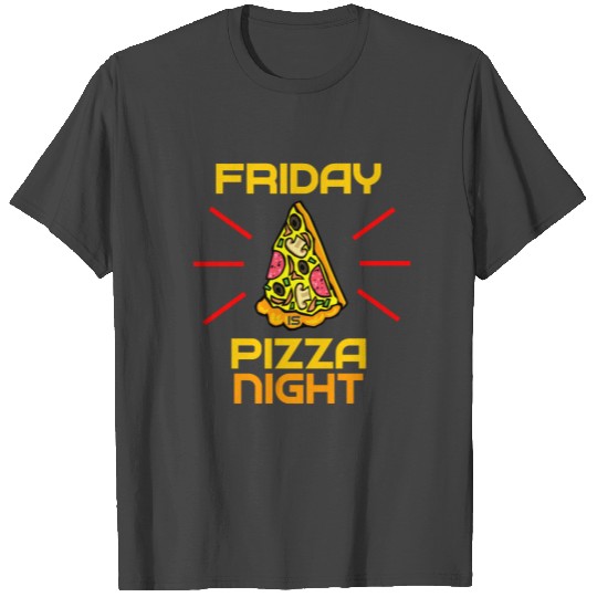 Friday is Pizza Night - Party - Meal - Supper T Shirts