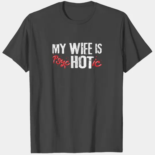My Wife Is Psychotic T Shirts