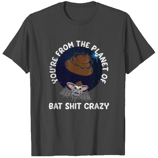 Youre From The Planet Of Bat Shit Crazy Funny T Shirts