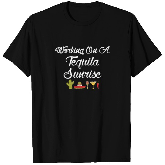 Working On A Tequila Sunrise T Shirts