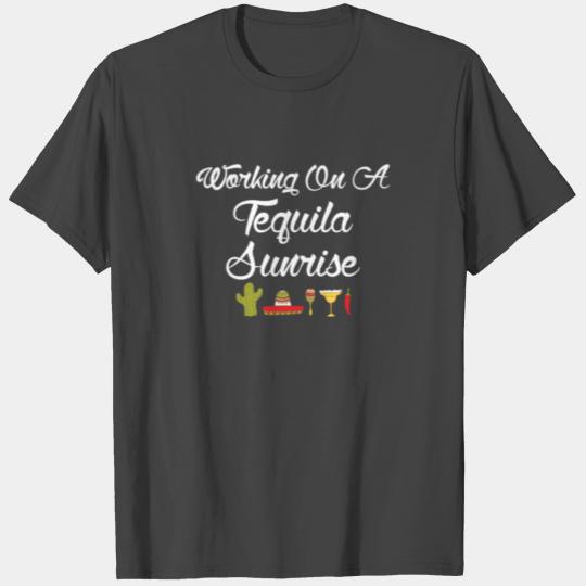 Working On A Tequila Sunrise T Shirts