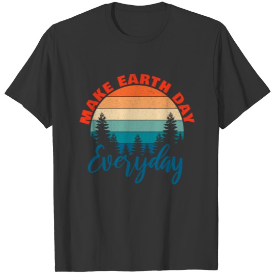 Make Earth Day Everyday World Environment Day T Shirts