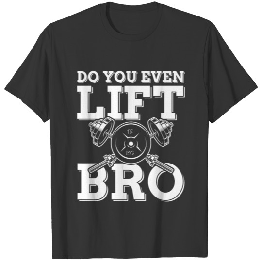 Do you even lift Bro | gym power training gift T-shirt