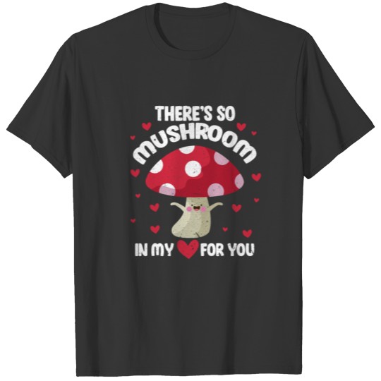Valentines There's So Mushroom In My Heart For You T-shirt