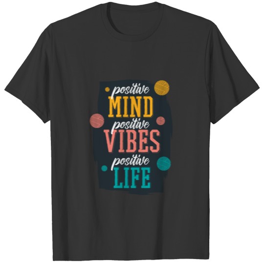 Positive mind positive vibes positive life T Shirts