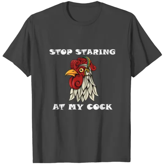 Stop staring at my cock T Shirts