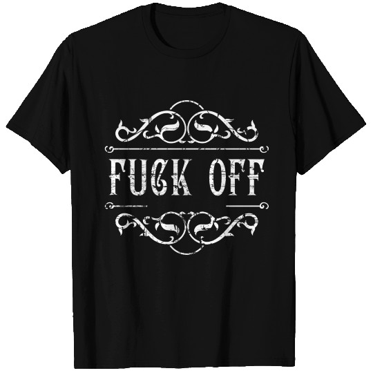 Fuck off T Shirts
