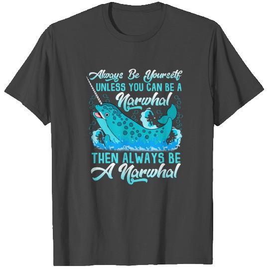 Always Be A Narwhal T Shirts
