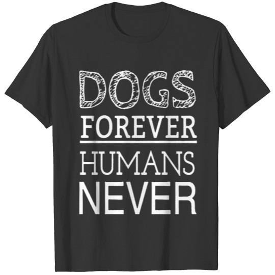 Dogs Forever Humans Never - Pets Lover Gift T-shirt