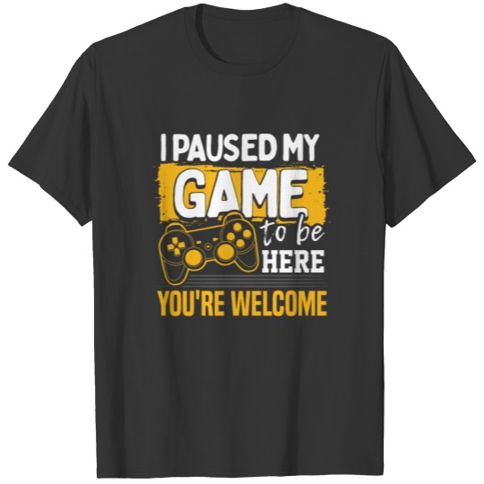 I Paused my Game to be Here Gamer Gift for Nerds T-shirt