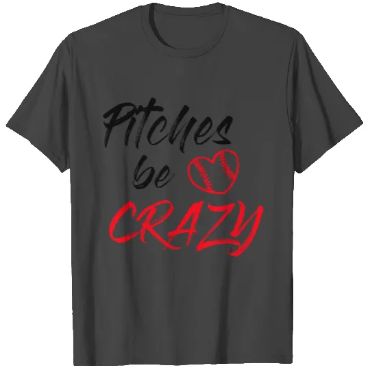 Pitches be crazy! T Shirts