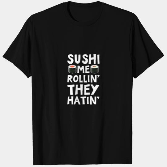 Sushi Me Rollin They Hatin T Shirts