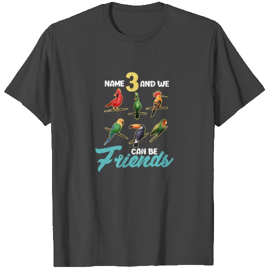 Bird Watching Name 3 And We Can Be Friends T Shirts