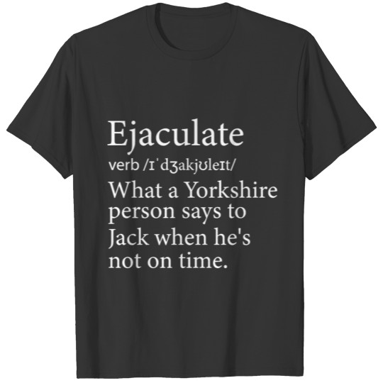 Funny Ejaculate Yorkshire Quote Accent Definition T Shirts