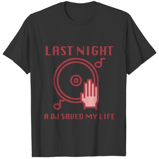Last Night a DJ saved my life T-shirt