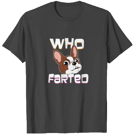 Who Farted Boston Terrier Gift Boston Terrier T Shirts