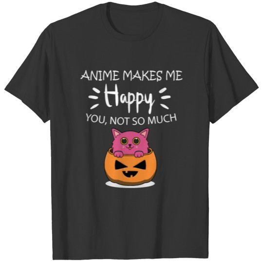 Anime Makes Me Happy You, Not So Much T-shirt