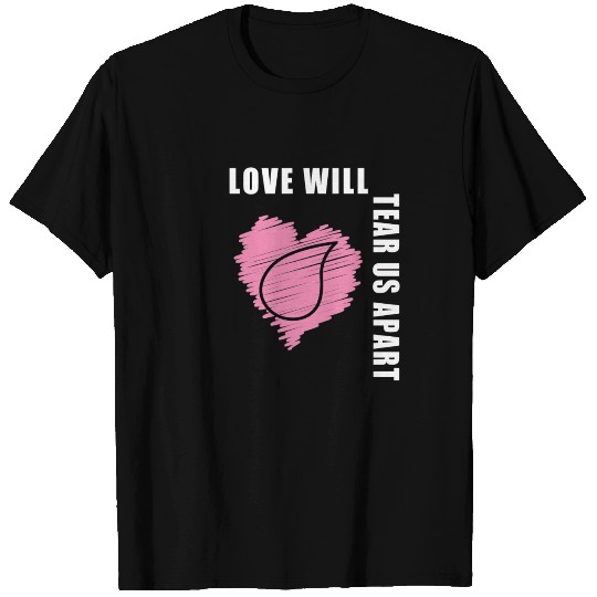 Love will tear us apart T Shirts