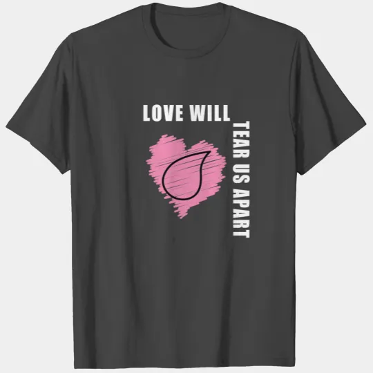 Love will tear us apart T Shirts