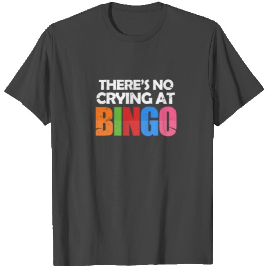 There's No Crying At Bingo T Shirts