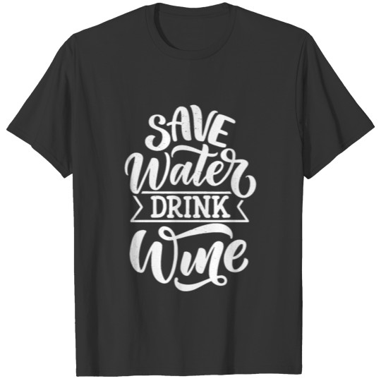 Save water drink wine gift T-shirt