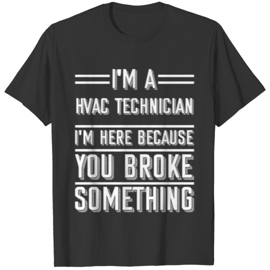 HVAC Technician I'm Here Because You Broke T-shirt