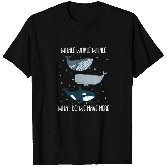 Whale Whale Whale What Do We Have Here T Shirts