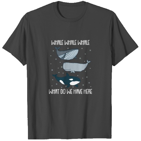 Whale Whale Whale What Do We Have Here T Shirts